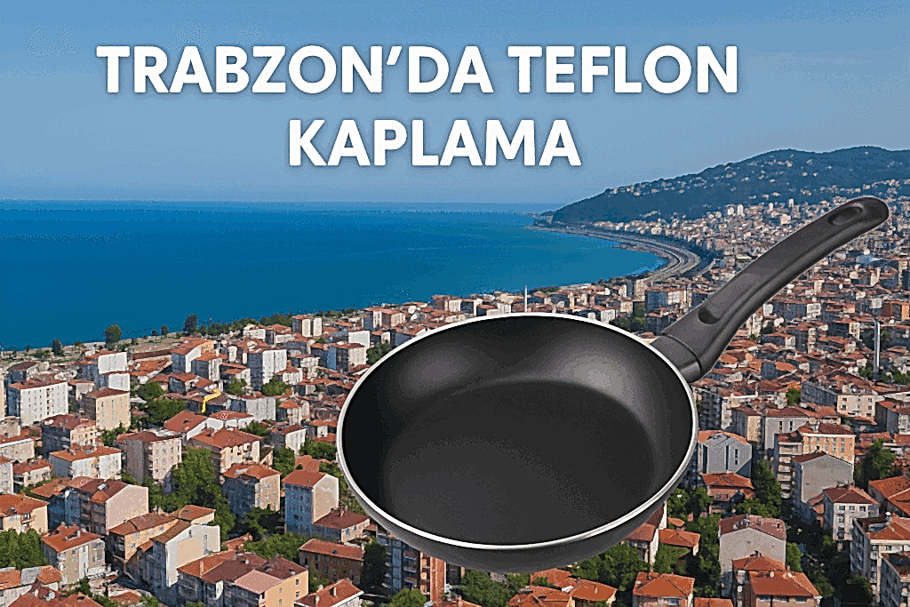 Trabzon Teflon Kaplama – Tava, Tencere ve Endüstriyel Mutfak Ekipmanları Yenileme