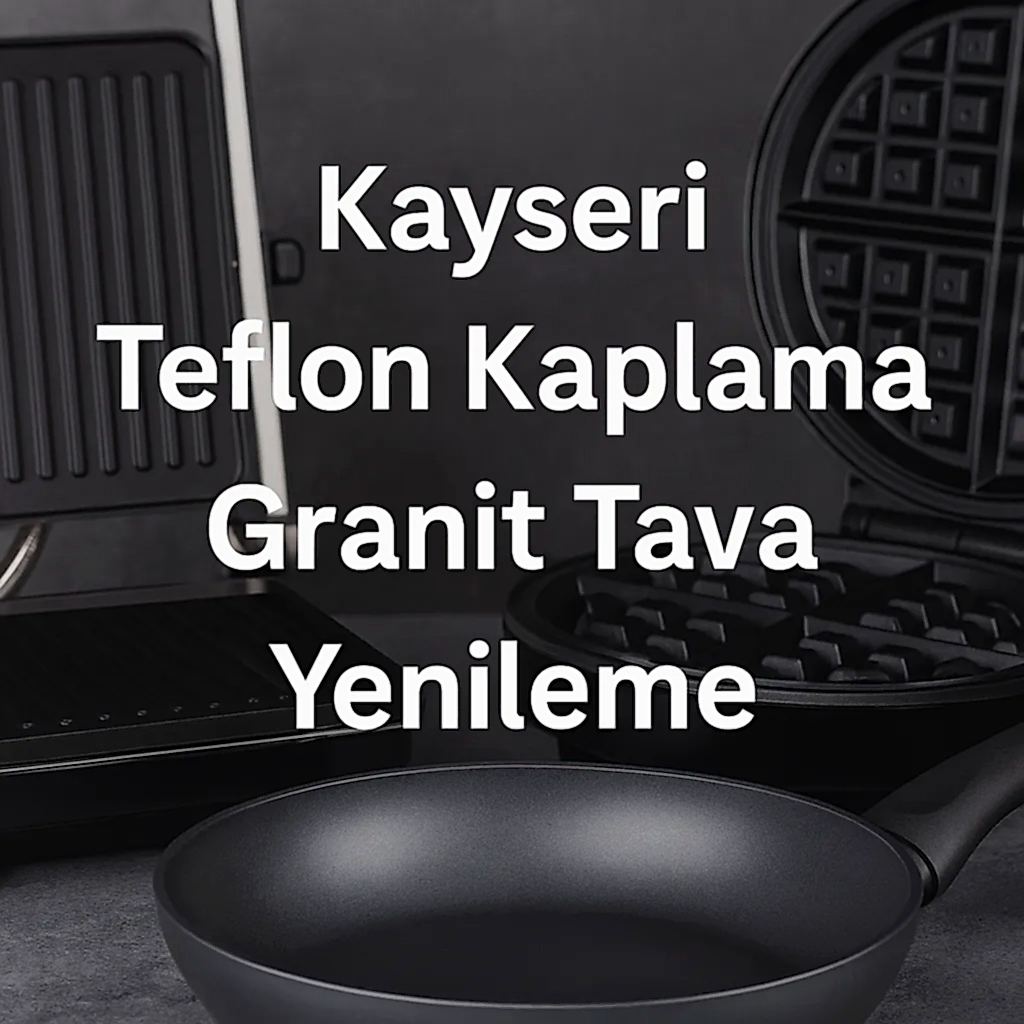 Kayseri Teflon Kaplama | Granit Tava Yenileme